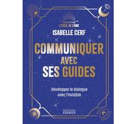 Communiquer avec ses guides - Développer le dialogue avec l'invisible