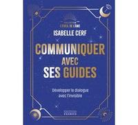 Communiquer avec ses guides - Développer le dialogue avec l'invisible Isabelle Cerf (Auteur)