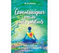Communiquer avec ses guides spirituels - Comment bénéficier de leur amour et de leur sagesse