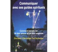 Communiquer avec ses guides spirituels : Comment bénéficier de leur amour et de leur sagesse de Christian Tal Schaller (1 juin 2010) Broché