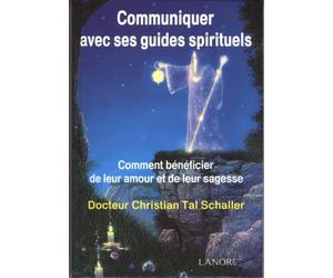 Communiquer avec ses guides spirituels : Comment bénéficier de leur amour et de leur sagesse de Christian Tal Schaller (1 juin 2010) Broché