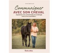 Communiquer avec son cheval: Apprenez à le comprendre et à interagir avec lui au quotidien !