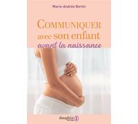 Communiquer avec son enfant avant la naissance - Marie-Andrée Bertin - Dauphin Editions Du - broché - Guide