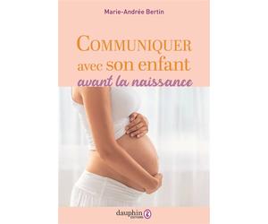 Communiquer avec son enfant avant la naissance - Marie-Andrée Bertin - Dauphin Editions Du - broché - Guide
