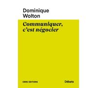 Communiquer, c'est négocier - Dominique Wolton - Cnrs Eds - broché - Essai