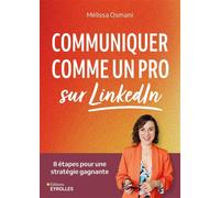 Communiquer comme un pro sur LinkedIn 8 étapes pour une stratégie gagnante - Mélissa Osmani - Eyrolles - broché - Guide