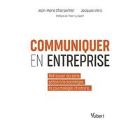 Communiquer En Entreprise - Retrouver Du Sens Grâce À La Sociologie, La Psychologie, L'histoire