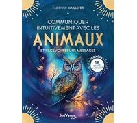 Communiquer intuitivement avec les animaux: et recevoir leurs messages