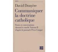 Communiquer La Doctrine Catholique - Textes Et Conversations Durant Le Concile De Vatican Ii D'après Le Journal D'yves Congar