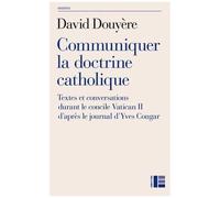 Communiquer La Doctrine Catholique - Textes Et Conversations Durant Le Concile De Vatican Ii D'après Le Journal D'yves Congar