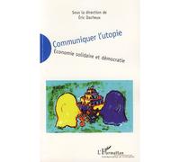 Communiquer L'utopie - Economie Solidaire Et Démocratie