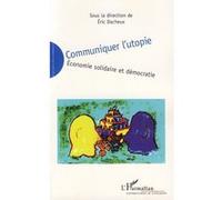 Communiquer l'utopie Economie solidaire et démocratie - Eric Dacheux - L'harmattan - broché - Etude
