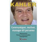 Communiquer, motiver, manager en personne - 2e éd.: Découvrer le Process Communication management