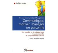 Communiquer, motiver, manager en personne: Process Communication Management, Une enquête en six tableaux pour mieux comprendre les comportements humains