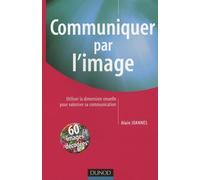 Communiquer par l'image: Utiliser la dimension visuelle pour valoriser sa communication