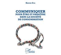 Communiquer pour être et paraître dans la société de consommation - Kacou Goa - L'harmattan - broché - Guide