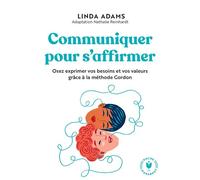 Communiquer pour s'affirmer Osez exprimer vos besoins et vos valeurs grâce à la méthode Gordon - Linda Adams - Marabout - Poche - Guide