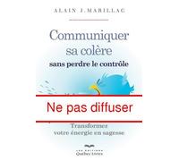 Communiquer sa colère sans perdre le contrôle Transformer votre énergie en sagesse - Alain J. Marillac - Quebec-Livres - broché - Essai