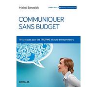 Communiquer sans budget: 101 astuces pour les TPE-PME et auto-entrepreneurs.