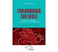 Communiquer sur Ebola. Expérience du Sénégal du 23 mars au 1er décembre 2014 Récit et analyse critique des faits - Baba Galle Diallo - L'harmattan - broché - Récit