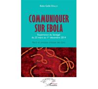 Communiquer Sur Ebola - Expérience Du Sénégal Du 23 Mars Au 1er Décembre 2014 : Récit Et Analyse Critique Des Faits