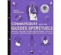 Communiquez Avec Vos Guides Spirituels - Divinités, Ancêtres, Maîtres Ascencionnés, Esprits De La Nature, Animaux Guides, Êtres Des Étoiles Et Anges