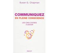 Communiquez en pleine conscience Les cinq choses à savoir - Susan G. Chapman - Payot - broché - Essai