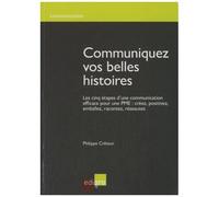 Communiquez Vos Belles Histoires - Les 5 Étapes D'une Communication Efficace Pour Une Pme : Créez, Positivez, Emballez, Racontez, Réseautez