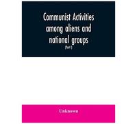 Communist Activities Among Aliens And National Groups. Hearings Before The Subcommittee On Immigration And Naturalization Of The Committee On The Judiciary, United States Senate, Eighty-First Congress