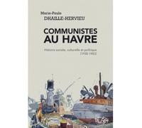 Communistes au Havre - histoire sociale, culturelle et politique, 1930-1983 - Marie-Paule Dhaille-Hervieu - Presses universitaires de Rouen et du Havre - broché - Essai