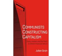 Communists constructing capitalism: State, market, and the Party in China's financial reform