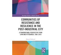 Communities of Resistance and Resilience in the Post-Industrial City: A Transnational Perspective from Lyon and Pittsburgh, 1980-2010