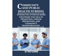 COMMUNITY AND PUBLIC HEALTH NURSING: INTEGRATING EVIDENCE-BASED STRATEGIES FOR HEALTH PROMOTION, DISEASE PREVENTION, AND COMMUNITY TRANSFORMATION