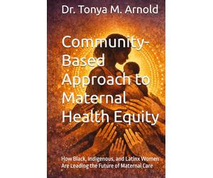 Community-Based Approach to Maternal Health Equity: How Black, Indigenous, and Latinx Women Are Leading the Future of Maternal Care