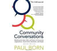 Community Conversations: Mobilizing The Ideas, Skills, And Passion Of Community Organizations, Governments, Businesses, And People