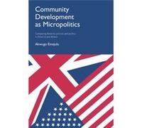 Community Development As Micropolitics: Comparing Theories, Policies And Politics In America And Britain (Paperback) Akwugo Emejulu, (Auteur)