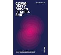 Community-driven Leadership: Communities als Transformationswerkzeug für mehr Selbstorganisation in Unternehmen. Richtig am Richtigen arbeiten