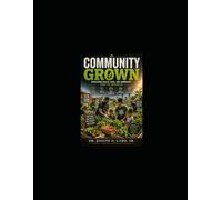 COMMUNITY GROWN: Rebuilding Health, Food, and Community from the Ground Up