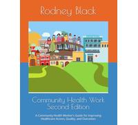 Community Health Work Second Edition: A Community Health Worker's Guide for Improving Healthcare Access, Quality, and Outcomes