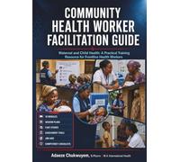 Community Health Worker Facilitation Guide: Maternal and Child Health: A Practical Training Resource for Frontline Health Workers in Africa and the Global South