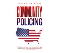 Community Policing: The Collective Role And Understanding Of Keeping The Peace While Maintaining Law, Order, And Civility