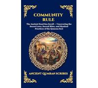 Community Rule: The Ancient Dead Sea Scroll - Uncovering the Secret Laws, Sacred Rites, and Mystical Practices of the Qumran Sect