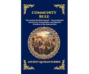 Community Rule: The Ancient Dead Sea Scroll - Uncovering the Secret Laws, Sacred Rites, and Mystical Practices of the Qumran Sect (Large Print Deluxe Hardcover Edition For Easy Reading)