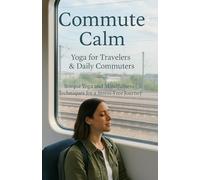 Commute Calm: Yoga for Travellers & Daily Commuters. A simple Yoga & Mindfulness Techniques for a Stress-Free Journey.