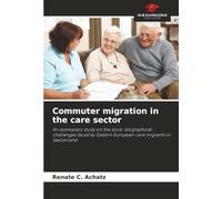 Commuter migration in the care sector: An exemplary study on the socio-biographical challenges faced by Eastern European care migrants in Switzerland
