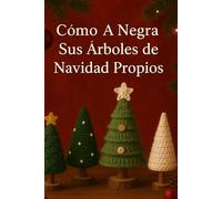 Cómo a Negra Su Árboles de Navidad propios: Apto para principiantes Patrones, Rápido bricolaje Decoraciones & Adorable Estacional Proyectos para a Hecho a mano Día festivo