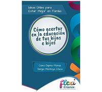 Cómo Acertar En La Educación De Tus Hijas E Hijos: Ideas Útiles Para Estar Mejor En Familia