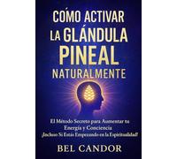 CÓMO ACTIVAR LA GLÁNDULA PINEAL NATURALMENTE: El Método Secreto para Aumentar tu Energía y Conciencia ¡Incluso Si Estás Empezando en la Espiritualidad!