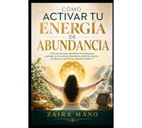 Cómo activar tu energia de abundancia: El método para identificar tus bloqueos, cambiar tu frecuencia financiera y abrirte al éxito, el dinero y las nuevas oportunidades