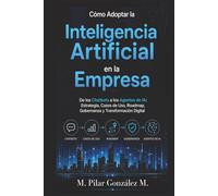 Cómo Adoptar la Inteligencia Artificial en la Empresa: De los Chatbots a los Agentes de IA: Estrategia, Casos de Uso, Roadmap, Gobernanza y Transformación Digital
